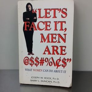 Let's Face It, Men Are $$#% $: What Women Can Do About It